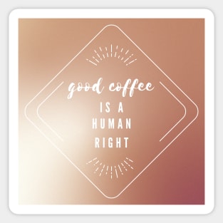 Good coffee is a human right Sticker